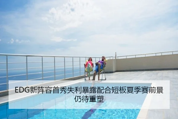 EDG新阵容首秀失利暴露配合短板夏季赛前景仍待重塑