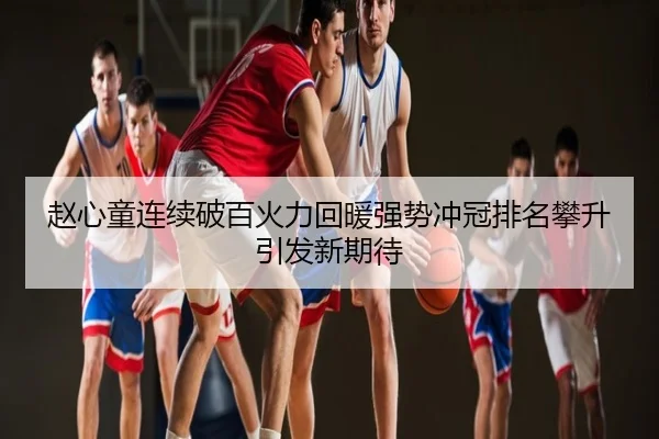 赵心童连续破百火力回暖强势冲冠排名攀升引发新期待