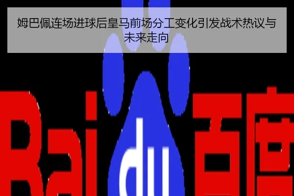 姆巴佩连场进球后皇马前场分工变化引发战术热议与未来走向